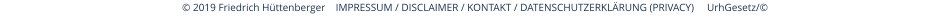 © 2019 Friedrich Hüttenberger    IMPRESSUM / DISCLAIMER / KONTAKT / DATENSCHUTZERKLÄRUNG (PRIVACY)     UrhGesetz/©